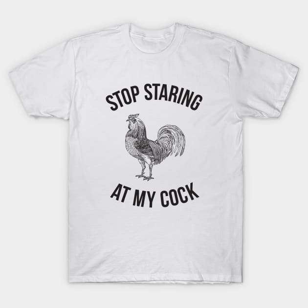 Stop staring at my cock - Hilarious Funny T-Shirt by RedYolk